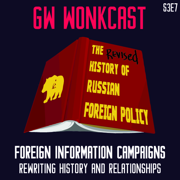 GW WonkCast S3E7-2: Foreign Information&nbsp;Campaigns